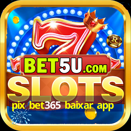 pix bet365 baixar app